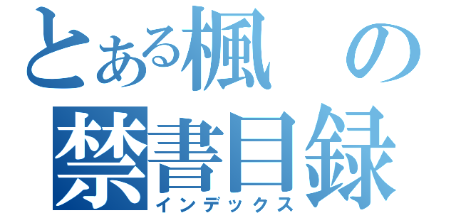 とある楓の禁書目録（インデックス）