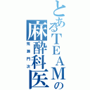 とあるＴＥＡＭの麻酔科医（荒瀬門次）