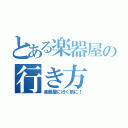 とある楽器屋の行き方（楽器屋に行く前に！）