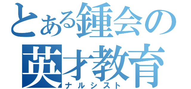 とある鍾会の英才教育（ナルシスト）