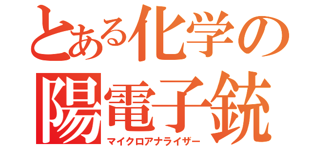 とある化学の陽電子銃（マイクロアナライザー）