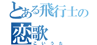 とある飛行士の恋歌（こいうた）