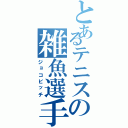 とあるテニスの雑魚選手（ジョコビッチ）