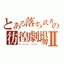 とある落ち武者の彷徨劇場Ⅱ（ヴァーミリオン　バタフライ）