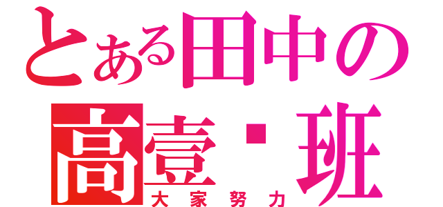 とある田中の高壹柒班（大家努力）