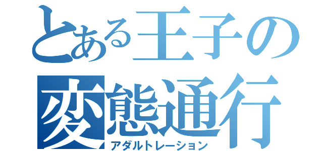 とある王子の変態通行（アダルトレーション）