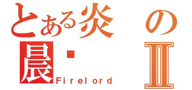 とある炎の晨擊Ⅱ（Ｆｉｒｅｌｏｒｄ）