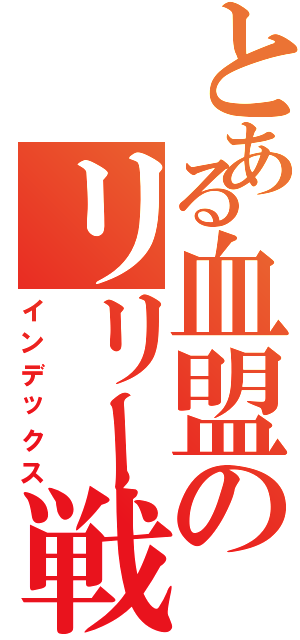 とある血盟のリリー戦（インデックス）