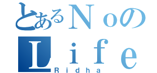 とあるＮｏのＬｉｆｅ（Ｒｉｄｈａ）