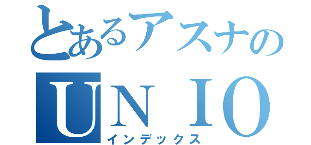 とあるアスナのＵＮＩＯＮ χ（インデックス）