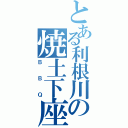 とある利根川の焼土下座（ＢＢＱ）