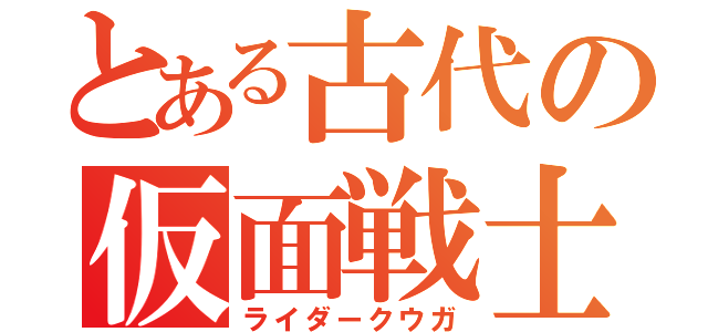 とある古代の仮面戦士（ライダークウガ）