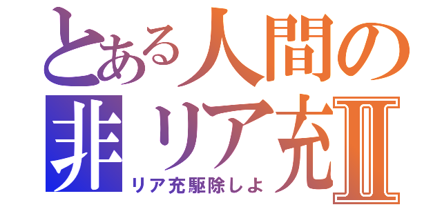 とある人間の非リア充Ⅱ（リア充駆除しよ）