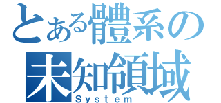 とある體系の未知領域（Ｓｙｓｔｅｍ ）