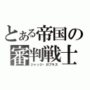 とある帝国の審判戦士（ジャッジ・ガブラス）