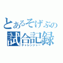 とあるそげぶの試合記録（チャレンジャー）