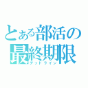 とある部活の最終期限（デッドライン）