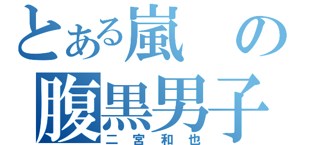 とある嵐の腹黒男子（二宮和也）