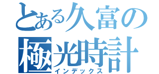 とある久富の極光時計（インデックス）