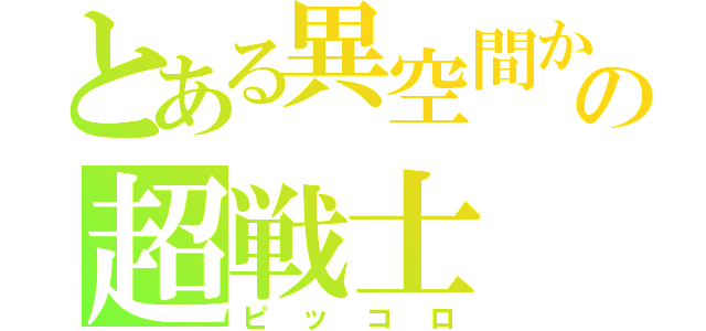 とある異空間からの超戦士（ピッコロ）