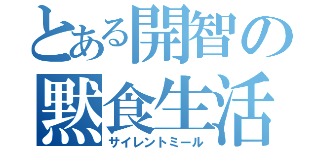 とある開智の黙食生活（サイレントミール）