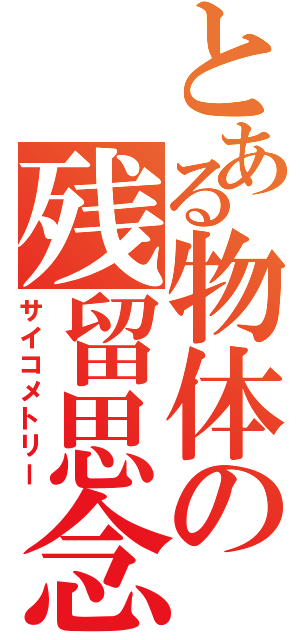 とある物体の残留思念Ⅱ（サイコメトリー）