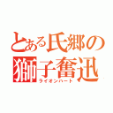 とある氏郷の獅子奮迅（ライオンハート）