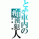 とある車内の痴漢犯人（安藤　翔）