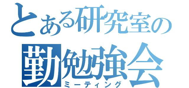 とある研究室の勤勉強会（ミーティング）