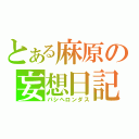 とある麻原の妄想日記（パシヘロンダス）