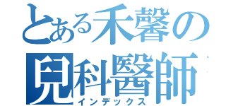 とある禾馨の兒科醫師（インデックス）