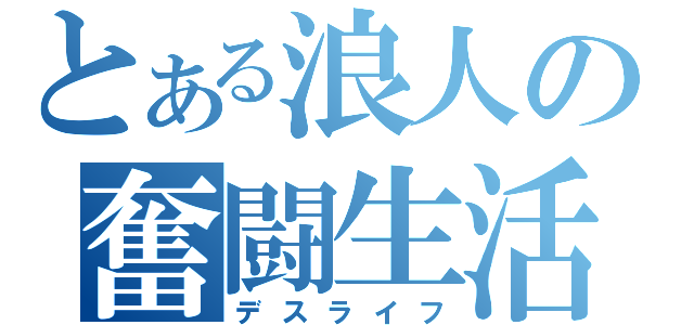 とある浪人の奮闘生活（デスライフ）