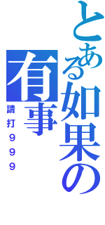 とある如果の有事（請打９９９）