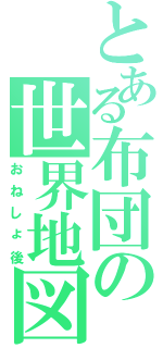 とある布団の世界地図（おねしょ後）