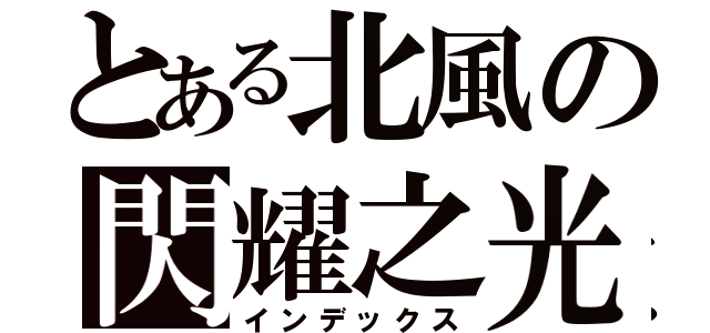 とある北風の閃耀之光（インデックス）