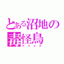 とある沼地の毒怪鳥（ゲリョス）