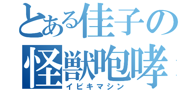 とある佳子の怪獣咆哮（イビキマシン）