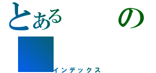 とあるの（インデックス）