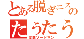 とある脱ぎニストのたうたう（変態ソードマン）