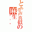 とある声真似の麻生（アソウ）