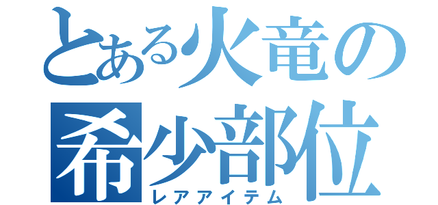 とある火竜の希少部位（レアアイテム）