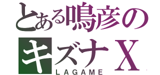 とある鳴彦のキズナＸ（ＬＡＧＡＭＥ）