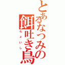 とあるなつみの餌吐き鳥（ちょいし）