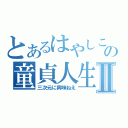 とあるはやしこの童貞人生Ⅱ（三次元に興味ねえ）