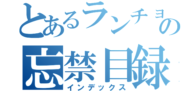 とあるランチョンの忘禁目録（インデックス）