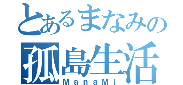 とあるまなみの孤島生活（ＭａｎａＭｉ）