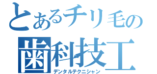 とあるチリ毛の歯科技工（デンタルテクニシャン）