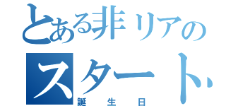 とある非リアのスタート日（誕生日）