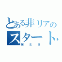 とある非リアのスタート日（誕生日）