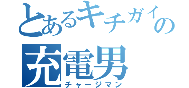 とあるキチガイの充電男（チャージマン）